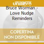 Bruce Worman - Love Nudge Reminders cd musicale di Bruce Worman