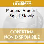 Marlena Studer - Sip It Slowly cd musicale di Marlena Studer
