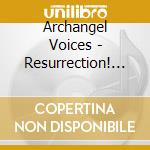 Archangel Voices - Resurrection! Orthodox Chants & Hymns Of Holy Pasc cd