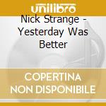 Nick Strange - Yesterday Was Better cd