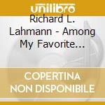 Richard L. Lahmann - Among My Favorite Christmas Songs cd musicale di Richard L. Lahmann