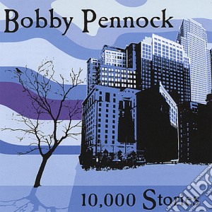 Bobby Pennock - 10000 Stories cd musicale di Bobby Pennock