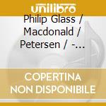 Philip Glass / Macdonald / Petersen / - Times & Spaces cd musicale di Philip Glass / Macdonald / Petersen /