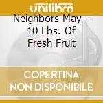 Neighbors May - 10 Lbs. Of Fresh Fruit cd