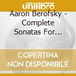 Aaron Berofsky - Complete Sonatas For Violin & Piano cd musicale di Aaron Berofsky
