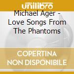 Michael Ager - Love Songs From The Phantoms cd