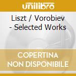 Liszt / Vorobiev - Selected Works cd musicale di Liszt / Vorobiev