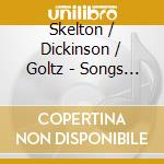 Skelton / Dickinson / Goltz - Songs Of Logan Skelton: Dickin cd musicale di Skelton / Dickinson / Goltz