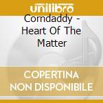 Corndaddy - Heart Of The Matter cd