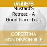 Mustard'S Retreat - A Good Place To Be cd musicale di Mustard'S Retreat