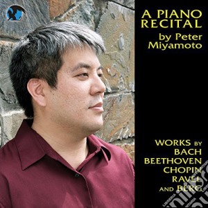 Peter Miyamoto: Piano Recital - Bach, Beethoven, Chopin, Ravel, Berg cd musicale di Bach / Beethoven / Fryderyk Chopin