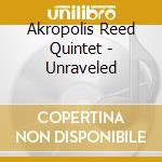 Akropolis Reed Quintet - Unraveled cd