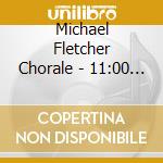 Michael Fletcher Chorale - 11:00 Worship cd