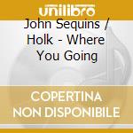 John Sequins / Holk - Where You Going cd