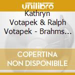 Kathryn Votapek & Ralph Votapek - Brahms - The Violin Sonatas The Viola Sonatas cd musicale di Kathryn Votapek & Ralph Votapek