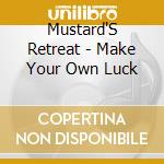 Mustard'S Retreat - Make Your Own Luck cd musicale di Mustard'S Retreat