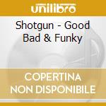 Shotgun - Good Bad & Funky cd