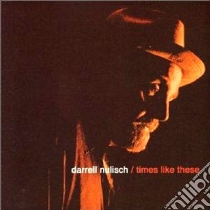 Darrell Nulisch - Times Like These cd musicale di Darrell Nulisch