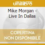 Mike Morgan - Live In Dallas cd musicale di Mike Morgan