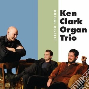Ken Clark Organ Trio - Mutual Respect cd musicale di Ken clark organ trio