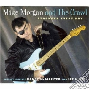 Mike Morgan And The Crawl - Stronger Every Day cd musicale di MIKE MORGAN AND THE CRAWL