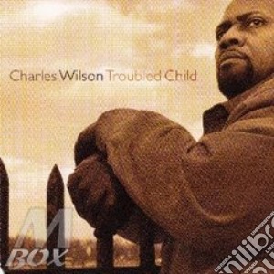 Charles Wilson - Troubled Child cd musicale di WILSON CHARLES