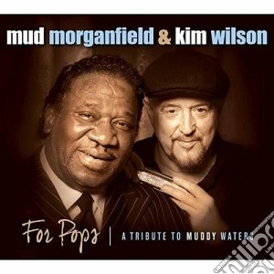 Mud Morganfield & Kim Wilson - For Pops: Tribute To Muddy Waters cd musicale di Mud Morganfield & Kim Wilson