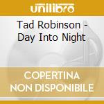Tad Robinson - Day Into Night cd musicale di Tad Robinson