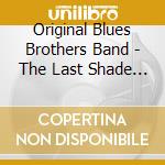 Original Blues Brothers Band - The Last Shade Of Blue Before Black cd musicale di Original Blues Brothers Band
