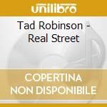 Tad Robinson - Real Street cd musicale