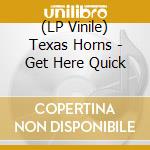 (LP Vinile) Texas Horns - Get Here Quick lp vinile