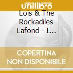 Lois & The Rockadiles Lafond - I Am Who I Am! cd