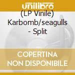 (LP Vinile) Karbomb/seagulls - Split vinile