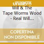 Will & The Tape Worms Wood - Real Will Wood cd