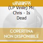 (LP Vinile) Mc Chris - Is Dead vinile