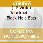 (LP Vinile) Rebelmatic - Black Hole Eats vinile
