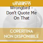 Wrongbird - Don't Quote Me On That cd
