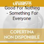 Good For Nothing - Something For Everyone cd