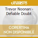 Trevor Noonan - Defiable Doubt cd