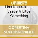 Lina Koutrakos - Leave A Little Something cd