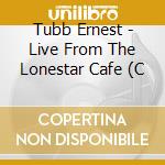 Tubb Ernest - Live From The Lonestar Cafe (C cd musicale di Tubb Ernest