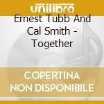 Ernest Tubb And Cal Smith - Together cd musicale di Ernest Tubb And Cal Smith