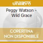 Peggy Watson - Wild Grace cd musicale di Peggy Watson