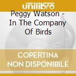 Peggy Watson - In The  Company Of Birds cd musicale di Peggy Watson