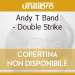 Andy T Band - Double Strike cd musicale di Andy T Band