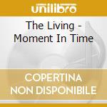 The Living - Moment In Time cd musicale di The Living
