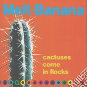 Melt-Banana - Cactuses Come In Flocks cd musicale di MELT-BANANA