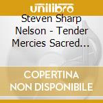 Steven Sharp Nelson - Tender Mercies Sacred Cello cd musicale di Steven Sharp Nelson