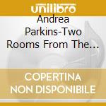 Andrea Parkins-Two Rooms From The Memory Palace cd musicale