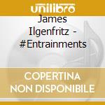 James Ilgenfritz - #Entrainments cd musicale